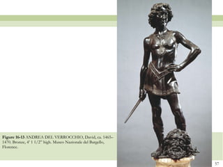 Figure 16-13  ANDREA DEL VERROCCHIO, David, ca. 1465–1470. Bronze, 4’ 1 1/2” high. Museo Nazionale del Bargello, Florence.  