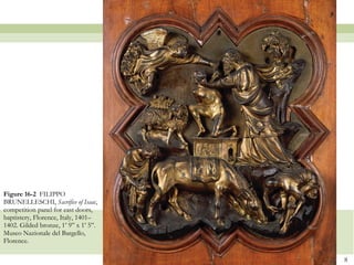 Figure 16-2   FILIPPO BRUNELLESCHI,  Sacrifice of Isaac , competition panel for east doors, baptistery, Florence, Italy, 1401–1402. Gilded bronze, 1’ 9” x 1’ 5”. Museo Nazionale del Bargello, Florence.  