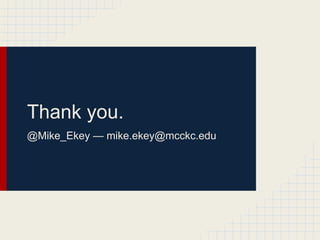 Thank you.
@Mike_Ekey — mike.ekey@mcckc.edu
 