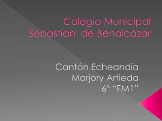 Colegio Municipal Sebastian  de Benalcázar  Cantón Echeandía  Marjory Artieda 6º “FM1”  