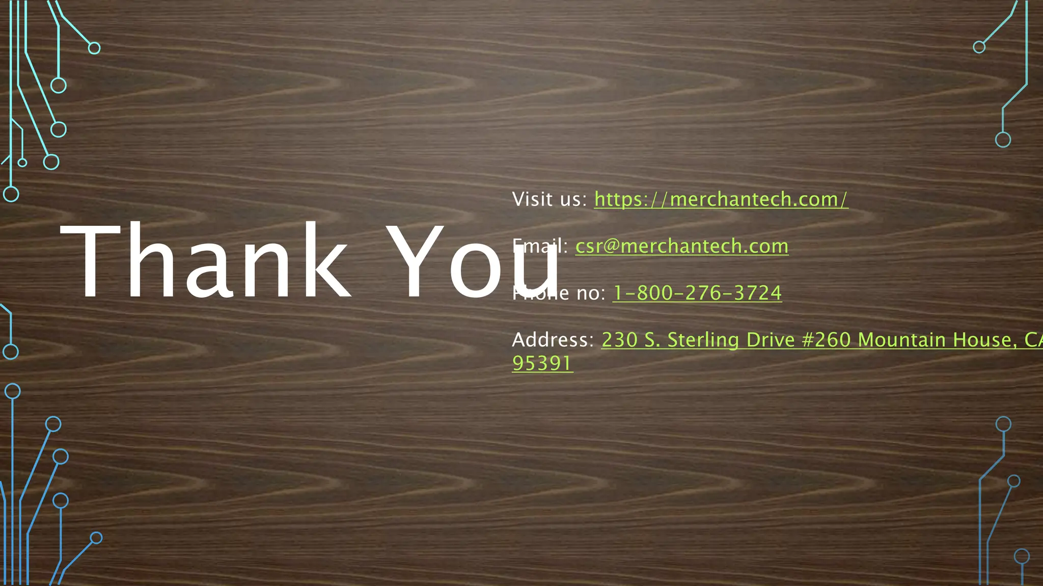Thank You
Visit us: https://merchantech.com/
Email: csr@merchantech.com
Phone no: 1-800-276-3724
Address: 230 S. Sterling Drive #260 Mountain House, CA
95391
 