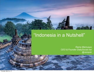 “Indonesia in a Nutshell”
Rama Mamuaya
CEO & Founder DailySocial.net
@rampok
Thursday, April 25, 13
 