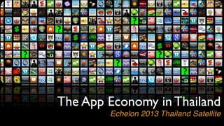 The App Economy in Thailand
Echelon 2013 Thailand Satellite	

 