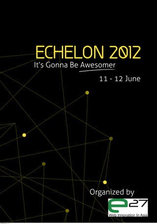 ECHELON 2012
                          It’s Gonna Be Awesomer
                                           11 - 12 June




                                         Organized by


Tuesday, January 17, 12
 