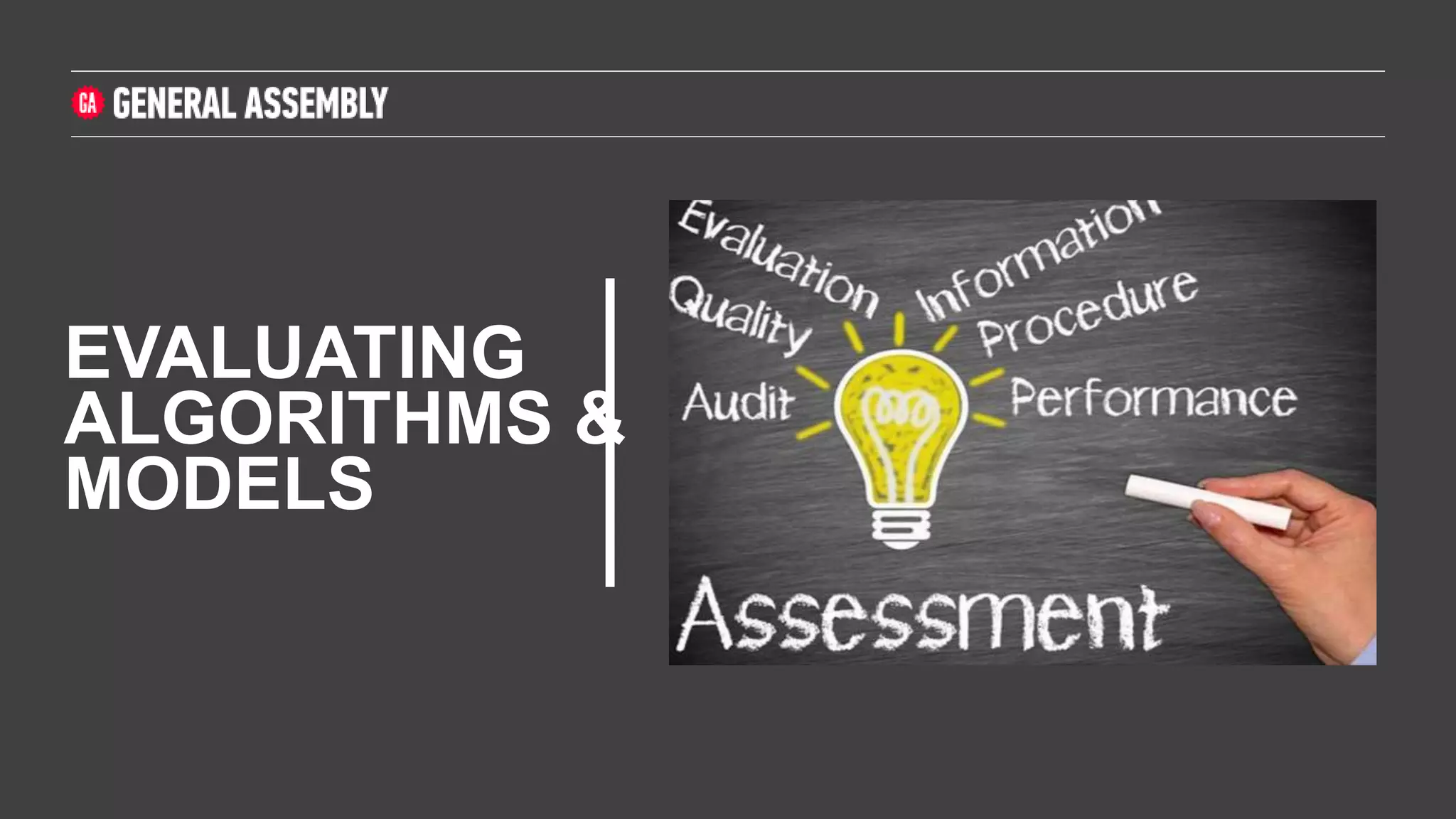 EVALUATING
ALGORITHMS &
MODELS
 