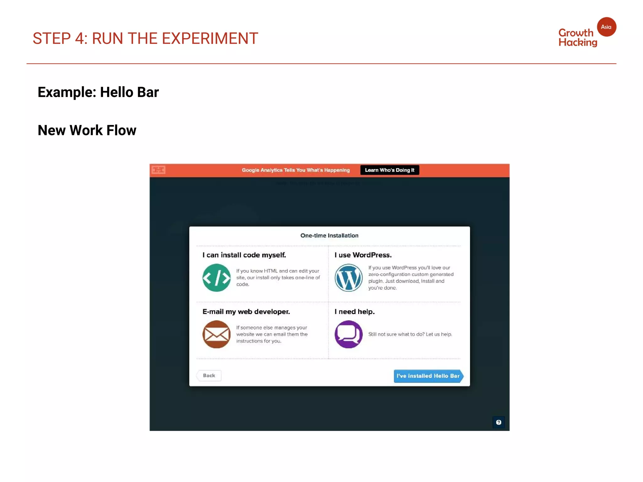 STEP 4: RUN THE EXPERIMENT
Example: Hello Bar
New Work Flow
 