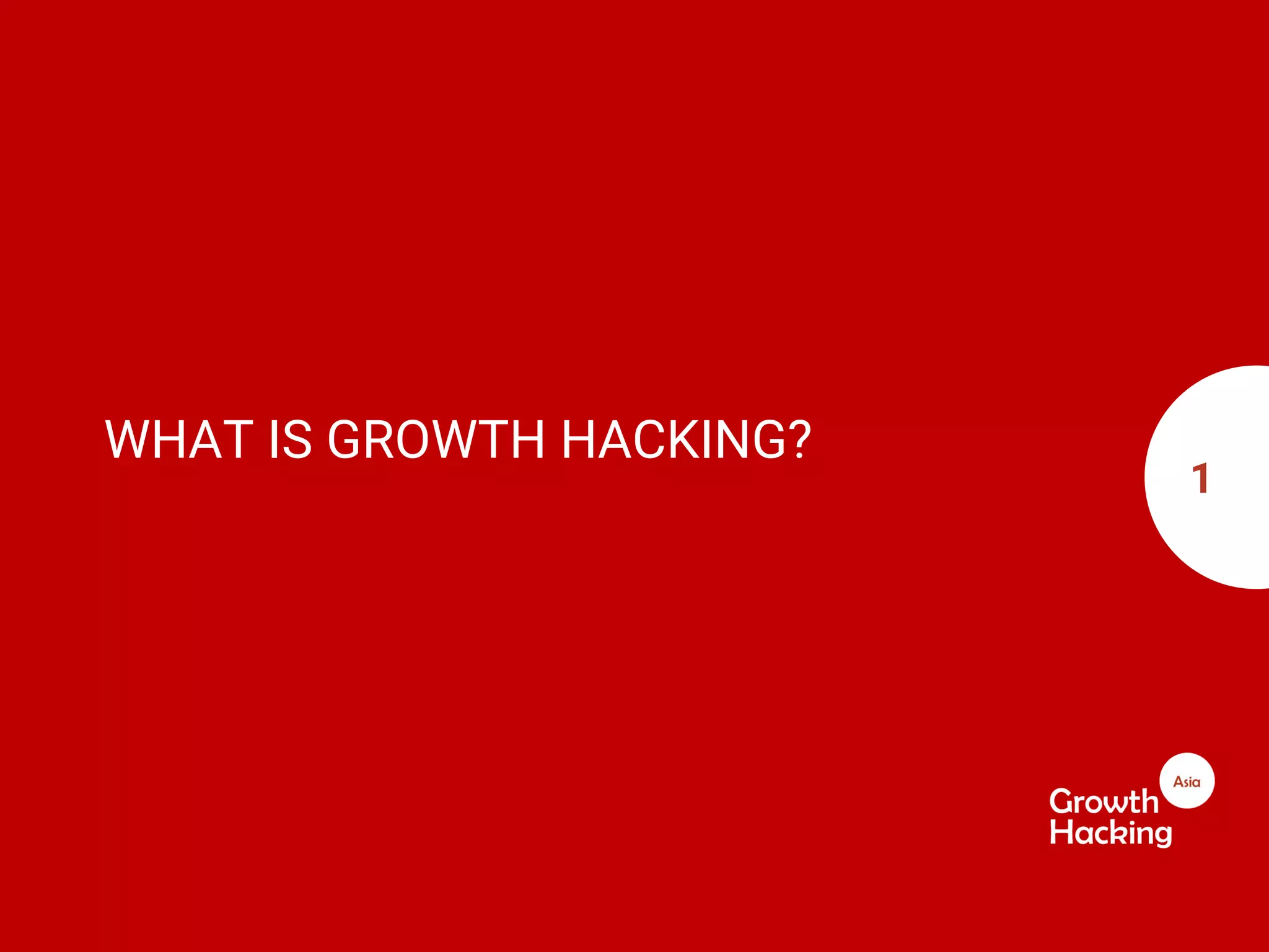 1
WHAT IS GROWTH HACKING?
 