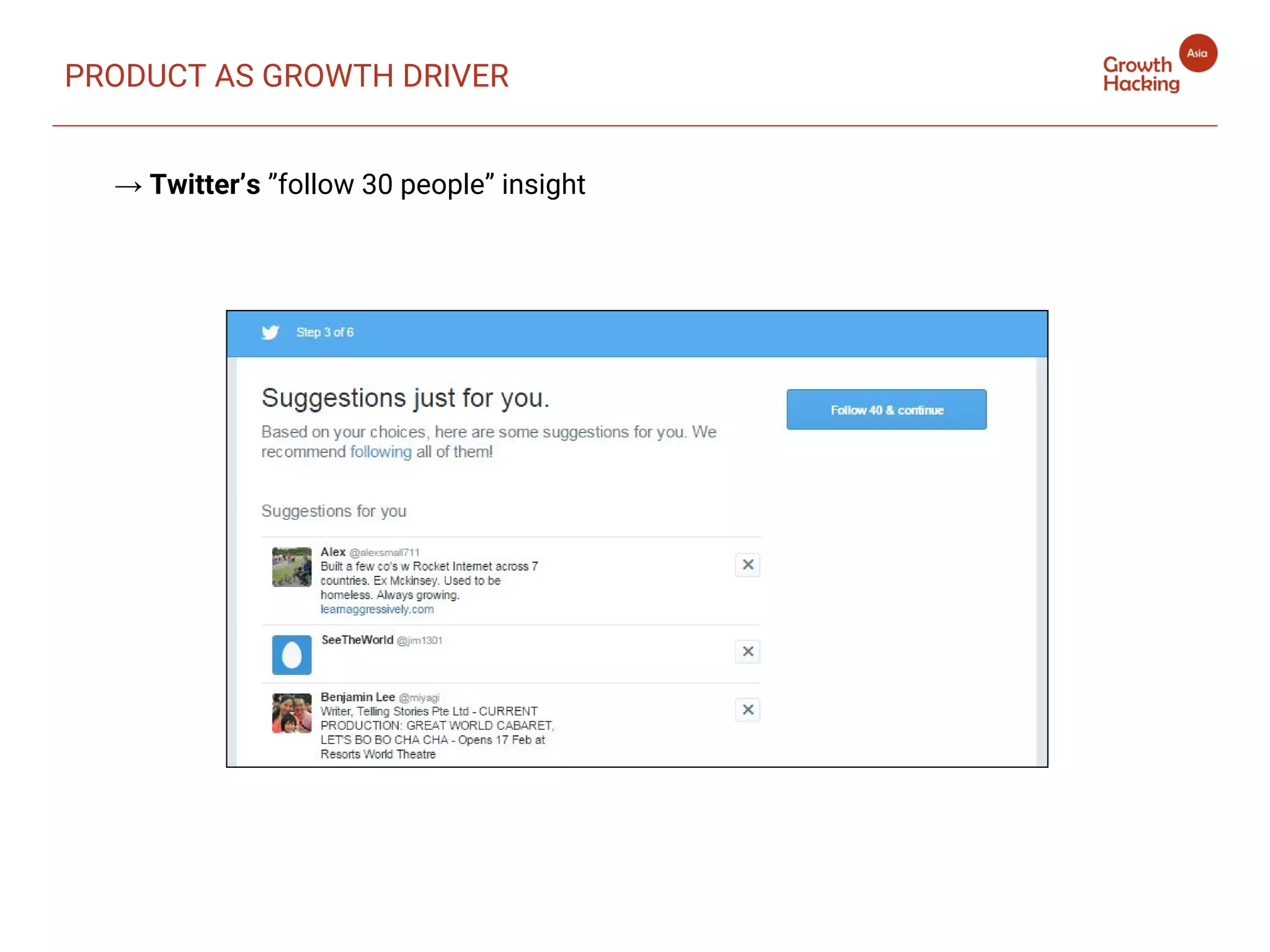 PRODUCT AS GROWTH DRIVER
→ Twitter’s ”follow 30 people” insight
 