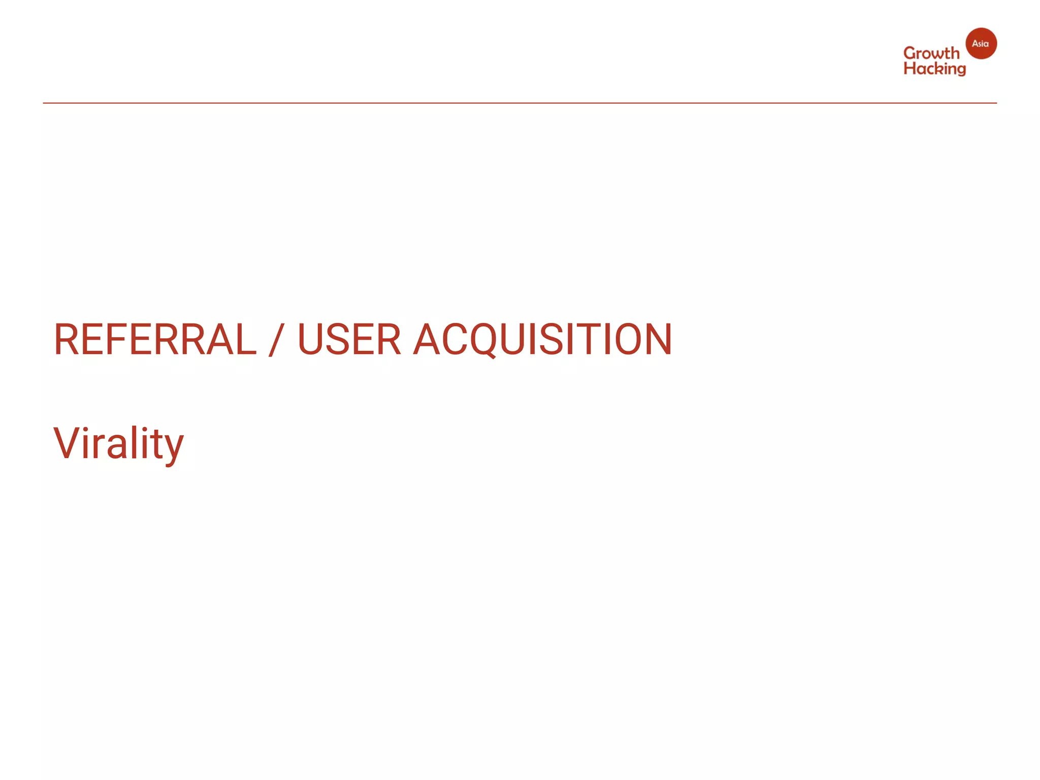 REFERRAL / USER ACQUISITION
Virality
 