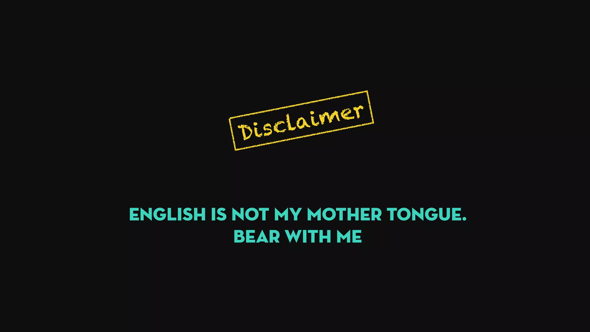 Disclaimer
English is not my mother tongue.
bear with me
 