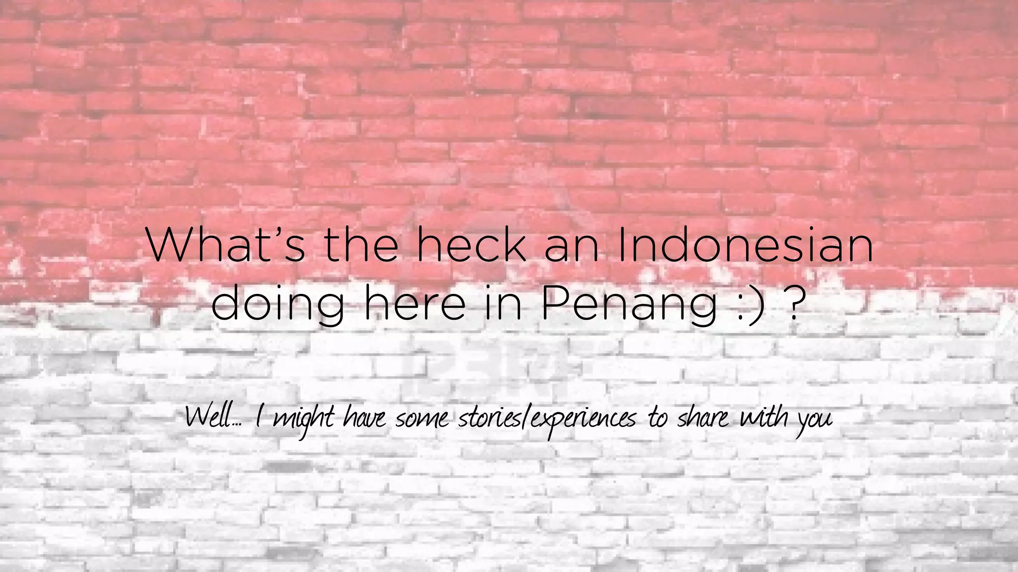 What’s the heck an Indonesian
doing here in Penang :) ?
Well… I might have some stories/experiences to share with you
 