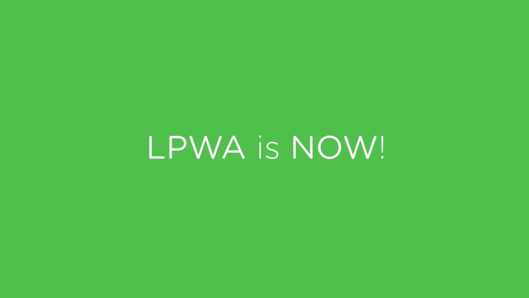 LPWA is NOW!
 