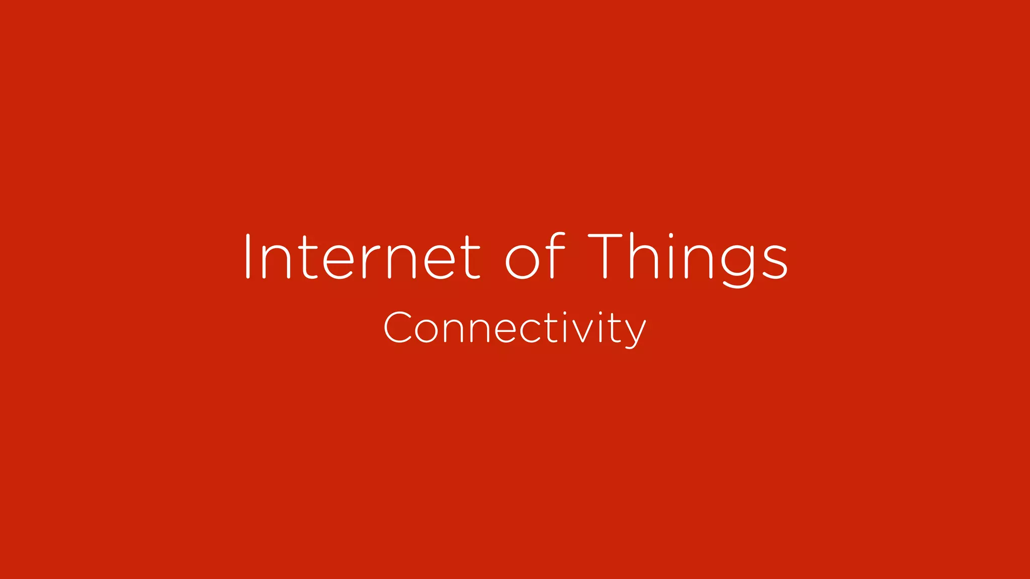 Internet of Things
Connectivity
 