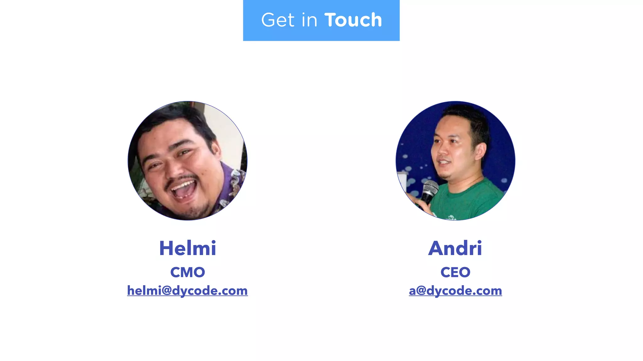 Andri 
CEO 
a@dycode.com
Helmi 
CMO
helmi@dycode.com
Get in Touch
 