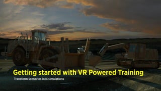 Getting started with VR Powered Training
Transform scenarios into simulations
 
