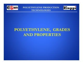 POLYETHYLENE PRODUCTION
TECHNOLOGIES
POLYETHYLENE, GRADES
AND PROPERTIES
 