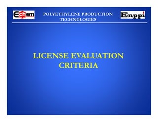 POLYETHYLENE PRODUCTION
TECHNOLOGIES
LICENSE EVALUATION
CRITERIA
 
