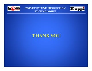 POLYETHYLENE PRODUCTION
TECHNOLOGIES
THANK YOU
 