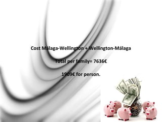 Cost Málaga-Wellington + Wellington-Málaga
Total per family= 7636€
1909€ for person.
 