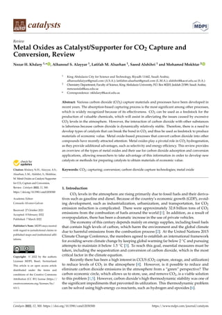 Citation: Khdary, N.H.; Alayyar, A.S.;
Alsarhan, L.M.; Alshihri, S.; Mokhtar,
M. Metal Oxides as Catalyst/Supporter
for CO2 Capture and Conversion,
Review. Catalysts 2022, 12, 300.
https://doi.org/10.3390/catal12030300
Academic Editor:
Consuelo Alvarez-Galvan
Received: 27 October 2021
Accepted: 8 February 2022
Published: 7 March 2022
Publisher’s Note: MDPI stays neutral
with regard to jurisdictional claims in
published maps and institutional affil-
iations.
Copyright: © 2022 by the authors.
Licensee MDPI, Basel, Switzerland.
This article is an open access article
distributed under the terms and
conditions of the Creative Commons
Attribution (CC BY) license (https://
creativecommons.org/licenses/by/
4.0/).
catalysts
Review
Metal Oxides as Catalyst/Supporter for CO2 Capture and
Conversion, Review
Nezar H. Khdary 1,* , Alhanouf S. Alayyar 1, Latifah M. Alsarhan 1, Saeed Alshihri 1 and Mohamed Mokhtar 2
1 King Abdulaziz City for Science and Technology, Riyadh 11442, Saudi Arabia;
alhanuofalaiyar@gmail.com (A.S.A.); latifahm.alsarhan@gmail.com (L.M.A.); alshihri@kacst.edu.sa (S.A.)
2 Chemistry Department, Faculty of Science, King Abdulaziz University, P.O. Box 80203, Jeddah 21589, Saudi Arabia;
mmoustafa@kau.edu.sa
* Correspondence: nkhdary@kacst.edu.sa
Abstract: Various carbon dioxide (CO2) capture materials and processes have been developed in
recent years. The absorption-based capturing process is the most significant among other processes,
which is widely recognized because of its effectiveness. CO2 can be used as a feedstock for the
production of valuable chemicals, which will assist in alleviating the issues caused by excessive
CO2 levels in the atmosphere. However, the interaction of carbon dioxide with other substances
is laborious because carbon dioxide is dynamically relatively stable. Therefore, there is a need to
develop types of catalysts that can break the bond in CO2 and thus be used as feedstock to produce
materials of economic value. Metal oxide-based processes that convert carbon dioxide into other
compounds have recently attracted attention. Metal oxides play a pivotal role in CO2 hydrogenation,
as they provide additional advantages, such as selectivity and energy efficiency. This review provides
an overview of the types of metal oxides and their use for carbon dioxide adsorption and conversion
applications, allowing researchers to take advantage of this information in order to develop new
catalysts or methods for preparing catalysts to obtain materials of economic value.
Keywords: CO2; capturing; conversion; carbon dioxide capture technologies; metal oxide
1. Introduction
CO2 levels in the atmosphere are rising primarily due to fossil fuels and their deriva-
tives such as gasoline and diesel. Because of the country’s economic growth (GDP), avoid-
ing development, such as industrialization, urbanization, and transportation, for CO2
emission reduction is complicated. There were approximately 32.8 billion tons of CO2
emissions from the combustion of fuels around the world [1]. In addition, as a result of
overpopulation, there has been a dramatic increase in the use of private vehicles.
The economy of this century depends mainly on energy supplies, including fossil fuels
that contain high levels of carbon, which harm the environment and the global climate
due to harmful emissions from the combustion process [2]. At the United Nations 2015
Climate Change Conference, the members agreed to establish an international framework
for avoiding severe climate change by keeping global warming far below 2 ◦C and pursuing
attempts to maintain it below 1.5 ◦C [3]. To reach this goal, essential measures must be
taken, including the sequestration and conversion of carbon dioxide, which is the most
critical factor in the climate equation.
Recently there has been a high interest in CCUS (CO2 capture, storage, and utilization)
to reduce levels of CO2 in the atmosphere [4]. However, is it possible to reduce and
eliminate carbon dioxide emissions in the atmosphere from a “green” perspective? The
carbon economic circle, which allows us to store, use, and remove CO2, is a viable solution
to this problem [1,5]. However, carbon dioxide’s high thermodynamic stability was one of
the significant impediments that prevented its utilization. This thermodynamic problem
can be solved using high-energy co-reactants, such as hydrogen and epoxides [6].
Catalysts 2022, 12, 300. https://doi.org/10.3390/catal12030300 https://www.mdpi.com/journal/catalysts
 