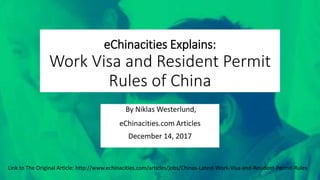 eChinacities Explains:
Work Visa and Resident Permit
Rules of China
By Niklas Westerlund,
eChinacities.com Articles
December 14, 2017
Link to The Original Article: http://www.echinacities.com/articles/jobs/Chinas-Latest-Work-Visa-and-Resident-Permit-Rules
 