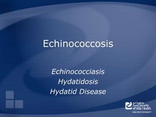 Echinococcosis
Echinococciasis
Hydatidosis
Hydatid Disease
 