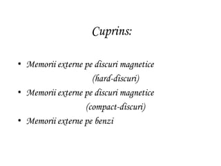 Cuprins:
• Memorii externe pe discuri magnetice
(hard-discuri)
• Memorii externe pe discuri magnetice
(compact-discuri)
• Memorii externe pe benzi
 