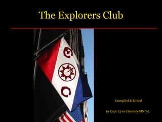 The Explorers Club Compiled & Edited  by Capt. Lynn Danaher MN ‘05   