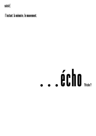 saisir[

l’instant. la mémoire. le mouvement.




                                       …écho   ?friche ?
 