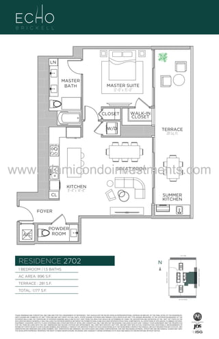 LN

MASTER
BATH

MASTER SUITE
12’–0” x 15’–0”

CLOSET

UNI
1B/1
896

WALK-IN
CLOSET

W/D

TERRACE
281 Sq. Ft.

www.miamicondoinvestments.com
GREAT ROOM
13’–0” x 16’–4”

CL

KITCHEN
8’–4” x 14’–8”
SUMMER
KITCHEN

FOYER

A/C

POWDER
ROOM

6 P L AT E
14th LANE

RESIDENCE 2702

N
N

TERRACE : 281 S.F.

BRICKELL AVENUE

AC AREA: 896 S.F.

BISCAYNE BAY (WATER VIEW)

1 BEDROOM | 1.5 BATHS

TOTAL: 1,177 S.F.
SE 15th ROAD

THESE DRAWINGS ARE CONCEPTUAL ONLY AND ARE FOR THE CONVENIENCE OF REFERENCE. THEY SHOULD NOT BE RELIED UPON AS REPRESENTATIONS, EXPRESS OR IMPLIED, OF THE FINAL DETAIL OF THE RESIDENCES.
UNITS SHOWN ARE EXAMPLES OF UNIT TYPES AND MAY NOT DEPICT ACTUAL UNITS. STATED SQUARE FOOTAGES ARE RANGES FOR A PARTICULAR UNIT TYPE ANDARE MEASURED TO THE EXTERIOR BOUNDARIES OF THE
EXTERIOR WALLS AND THE CENTERLINE OF INTERIOR DEMISING WALLS AND IN FACT VARY FROM THE AREA THAT WOULD BE DETERMINED BY USING THE DESCRIPTION AND DEFINITION OF THE “UNIT” SET FORTH IN THE
DECLARATION (WHICH GENERALLY ONLY INCLUDES THE INTERIOR AIRSPACE BETWEEN THE PERIMETER WALLS AND EXCLUDES INTERIOR STRUCTURAL COMPONENTS). ALL DEPICTIONS OF APPLIANCES, PLUMBING FIXTURES,
EQUIPMENT, COUNTERS, SOFFITS, FLOOR COVERINGS AND OTHER MATTERS OF DETAIL ARE CONCEPTUAL ONLY AND ARE NOT NECESSARILY INCLUDED IN EACH UNIT. CONSULT YOUR AGREEMENT AND THE PROSPECTUS
FOR THE ITEMS INCLUDED WITH THE UNIT. DIMENSIONS AND SQUARE FOOTAGE ARE APPROXIMATE, WILL VARY WITH SPECIFIC UNIT TYPE, AND MAY VARY WITH ACTUAL CONSTRUCTION. ADDITIONALLY, MEASUREMENTS OF
ROOMS SET FORTH ON ANY FLOOR PLAN ARE NOMINAL AND GENERALLY TAKEN AT THE GREATEST POINTS OF EACH GIVEN ROOM (AS IF THE ROOM WERE A PERFECT RECTANGLE), WITHOUT REGARD FOR ANY CUTOUTS. UNIT
ORIENTATION AND WINDOWS (INCLUDING NUMBER, SIZE, ORIENTATION AND AWNINGS), BALCONY/LANAIS (INCLUDING CONFIGURATION, SIZE AND RAILING/BALUSTRADE), STRUCTURE AND MECHANICAL CHASES MAY VARY.
THE DEVELOPER EXPRESSLY RESERVES THE RIGHT TO MAKE MODIFICATIONS, REVISIONS, AND CHANGES IT DEEMS DESIRABLE IN ITS SOLE AND ABSOLUTE DISCRETION AND WITHOUT NOTICE.

 