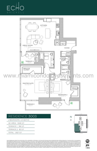 KITCHEN
8’–8” x 13’–4”

UNIT 3003

B/2.5 B
638 Sq. Ft.

A/C
CL

GREAT ROOM
15’–10” x 20’–0”

FOYER

W/D

EVEL 30

BATH
POWDER
ROOM

TERRACE 2
85 Sq. Ft.

WALK-IN
CLOSET

www.miamicondoinvestments.com
BATH

LN

MASTER SUITE
16’ –8” x 18’ – 6”
WALK-IN
CLOSET

BEDROOM 2
11’ –0” x 13’ – 4”

TERRACE 1
196 Sq. Ft.

LINE 03
14th LANE

RESIDENCE 3003

N
N

TERRACE 1: 196 S.F.

BRICKELL AVENUE

AC AREA: 1,646 S.F.

BISCAYNE BAY (WATER VIEW)

2 BEDROOMS | 2.5 BATHS

TERRACE 2: 85 S.F.
TOTAL: 1,927 S.F.

SE 15TH ROAD

THESE DRAWINGS ARE CONCEPTUAL ONLY AND ARE FOR THE CONVENIENCE OF REFERENCE. THEY SHOULD NOT BE RELIED UPON AS REPRESENTATIONS, EXPRESS OR IMPLIED, OF THE FINAL DETAIL OF THE RESIDENCES.
UNITS SHOWN ARE EXAMPLES OF UNIT TYPES AND MAY NOT DEPICT ACTUAL UNITS. STATED SQUARE FOOTAGES ARE RANGES FOR A PARTICULAR UNIT TYPE ANDARE MEASURED TO THE EXTERIOR BOUNDARIES OF THE
EXTERIOR WALLS AND THE CENTERLINE OF INTERIOR DEMISING WALLS AND IN FACT VARY FROM THE AREA THAT WOULD BE DETERMINED BY USING THE DESCRIPTION AND DEFINITION OF THE “UNIT” SET FORTH IN THE
DECLARATION (WHICH GENERALLY ONLY INCLUDES THE INTERIOR AIRSPACE BETWEEN THE PERIMETER WALLS AND EXCLUDES INTERIOR STRUCTURAL COMPONENTS). ALL DEPICTIONS OF APPLIANCES, PLUMBING FIXTURES,
EQUIPMENT, COUNTERS, SOFFITS, FLOOR COVERINGS AND OTHER MATTERS OF DETAIL ARE CONCEPTUAL ONLY AND ARE NOT NECESSARILY INCLUDED IN EACH UNIT. CONSULT YOUR AGREEMENT AND THE PROSPECTUS
FOR THE ITEMS INCLUDED WITH THE UNIT. DIMENSIONS AND SQUARE FOOTAGE ARE APPROXIMATE, WILL VARY WITH SPECIFIC UNIT TYPE, AND MAY VARY WITH ACTUAL CONSTRUCTION. ADDITIONALLY, MEASUREMENTS OF
ROOMS SET FORTH ON ANY FLOOR PLAN ARE NOMINAL AND GENERALLY TAKEN AT THE GREATEST POINTS OF EACH GIVEN ROOM (AS IF THE ROOM WERE A PERFECT RECTANGLE), WITHOUT REGARD FOR ANY CUTOUTS. UNIT
ORIENTATION AND WINDOWS (INCLUDING NUMBER, SIZE, ORIENTATION AND AWNINGS), BALCONY/LANAIS (INCLUDING CONFIGURATION, SIZE AND RAILING/BALUSTRADE), STRUCTURE AND MECHANICAL CHASES MAY VARY.
THE DEVELOPER EXPRESSLY RESERVES THE RIGHT TO MAKE MODIFICATIONS, REVISIONS, AND CHANGES IT DEEMS DESIRABLE IN ITS SOLE AND ABSOLUTE DISCRETION AND WITHOUT NOTICE.

 