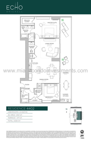 WALK-IN
CLOSET

MASTER SUITE
12'-8" x 17'-0"

MASTER
BATH

LIVING ROOM
[optional den]

16'-0" X 17'-2"

POWDER
ROOM

UNIT B6
2B/2.5B
1554 S.F.

W/D

KITCHEN
8'-0" X 15'-4"

www.miamicondoinvestments.com
TERRACE
471 Sq. Ft.

DINING ROOM
14'-0" X 15'-4"
FOYER

A/C

WALK-IN
CLOSET
SUMMER
KITCHEN

BATH
BEDROOM 2
12'-0" X 13'-0"
CLOSET

LINE 02
14th LANE

RESIDENCE 4402

N
N

TERRACE 1: 471 S.F.

BRICKELL AVENUE

AC AREA: 1,554 S.F.

BISCAYNE BAY (WATER VIEW)

2 BEDROOMS | 2.5 BATHS

TOTAL: 2,025 S.F.
SE 15TH ROAD

THESE DRAWINGS ARE CONCEPTUAL ONLY AND ARE FOR THE CONVENIENCE OF REFERENCE. THEY SHOULD NOT BE RELIED UPON AS REPRESENTATIONS, EXPRESS OR IMPLIED, OF THE FINAL DETAIL OF THE RESIDENCES.
UNITS SHOWN ARE EXAMPLES OF UNIT TYPES AND MAY NOT DEPICT ACTUAL UNITS. STATED SQUARE FOOTAGES ARE RANGES FOR A PARTICULAR UNIT TYPE ANDARE MEASURED TO THE EXTERIOR BOUNDARIES OF THE
EXTERIOR WALLS AND THE CENTERLINE OF INTERIOR DEMISING WALLS AND IN FACT VARY FROM THE AREA THAT WOULD BE DETERMINED BY USING THE DESCRIPTION AND DEFINITION OF THE “UNIT” SET FORTH IN THE
DECLARATION (WHICH GENERALLY ONLY INCLUDES THE INTERIOR AIRSPACE BETWEEN THE PERIMETER WALLS AND EXCLUDES INTERIOR STRUCTURAL COMPONENTS). ALL DEPICTIONS OF APPLIANCES, PLUMBING FIXTURES,
EQUIPMENT, COUNTERS, SOFFITS, FLOOR COVERINGS AND OTHER MATTERS OF DETAIL ARE CONCEPTUAL ONLY AND ARE NOT NECESSARILY INCLUDED IN EACH UNIT. CONSULT YOUR AGREEMENT AND THE PROSPECTUS
FOR THE ITEMS INCLUDED WITH THE UNIT. DIMENSIONS AND SQUARE FOOTAGE ARE APPROXIMATE, WILL VARY WITH SPECIFIC UNIT TYPE, AND MAY VARY WITH ACTUAL CONSTRUCTION. ADDITIONALLY, MEASUREMENTS OF
ROOMS SET FORTH ON ANY FLOOR PLAN ARE NOMINAL AND GENERALLY TAKEN AT THE GREATEST POINTS OF EACH GIVEN ROOM (AS IF THE ROOM WERE A PERFECT RECTANGLE), WITHOUT REGARD FOR ANY CUTOUTS. UNIT
ORIENTATION AND WINDOWS (INCLUDING NUMBER, SIZE, ORIENTATION AND AWNINGS), BALCONY/LANAIS (INCLUDING CONFIGURATION, SIZE AND RAILING/BALUSTRADE), STRUCTURE AND MECHANICAL CHASES MAY VARY.
THE DEVELOPER EXPRESSLY RESERVES THE RIGHT TO MAKE MODIFICATIONS, REVISIONS, AND CHANGES IT DEEMS DESIRABLE IN ITS SOLE AND ABSOLUTE DISCRETION AND WITHOUT NOTICE.

 