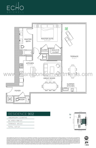 UNIT 902
1B/1.5B
896 S.F.

MASTER
BATH

MASTER SUITE
12'-0" x 15'-0"

CLOSET

WALK-IN
CLOSET

W/D

TERRACE
615 Sq. Ft.

KITCHEN
8'-4" x 14'-8"

www.miamicondoinvestments.com
GREAT ROOM
13'-0" X 16'-4"

SUMMER
KITCHEN
FOYER

A/C

POWDER
ROOM

6 P L AT E
14th LANE

RESIDENCE 902

N
N

TERRACE : 615 S.F.

BRICKELL AVENUE

AC AREA: 896 S.F.

BISCAYNE BAY (WATER VIEW)

1 BEDROOM | 1.5 BATHS

TOTAL: 1,511 S.F.
SE 15th ROAD

THESE DRAWINGS ARE CONCEPTUAL ONLY AND ARE FOR THE CONVENIENCE OF REFERENCE. THEY SHOULD NOT BE RELIED UPON AS REPRESENTATIONS, EXPRESS OR IMPLIED, OF THE FINAL DETAIL OF THE RESIDENCES.
UNITS SHOWN ARE EXAMPLES OF UNIT TYPES AND MAY NOT DEPICT ACTUAL UNITS. STATED SQUARE FOOTAGES ARE RANGES FOR A PARTICULAR UNIT TYPE ANDARE MEASURED TO THE EXTERIOR BOUNDARIES OF THE
EXTERIOR WALLS AND THE CENTERLINE OF INTERIOR DEMISING WALLS AND IN FACT VARY FROM THE AREA THAT WOULD BE DETERMINED BY USING THE DESCRIPTION AND DEFINITION OF THE “UNIT” SET FORTH IN THE
DECLARATION (WHICH GENERALLY ONLY INCLUDES THE INTERIOR AIRSPACE BETWEEN THE PERIMETER WALLS AND EXCLUDES INTERIOR STRUCTURAL COMPONENTS). ALL DEPICTIONS OF APPLIANCES, PLUMBING FIXTURES,
EQUIPMENT, COUNTERS, SOFFITS, FLOOR COVERINGS AND OTHER MATTERS OF DETAIL ARE CONCEPTUAL ONLY AND ARE NOT NECESSARILY INCLUDED IN EACH UNIT. CONSULT YOUR AGREEMENT AND THE PROSPECTUS
FOR THE ITEMS INCLUDED WITH THE UNIT. DIMENSIONS AND SQUARE FOOTAGE ARE APPROXIMATE, WILL VARY WITH SPECIFIC UNIT TYPE, AND MAY VARY WITH ACTUAL CONSTRUCTION. ADDITIONALLY, MEASUREMENTS OF
ROOMS SET FORTH ON ANY FLOOR PLAN ARE NOMINAL AND GENERALLY TAKEN AT THE GREATEST POINTS OF EACH GIVEN ROOM (AS IF THE ROOM WERE A PERFECT RECTANGLE), WITHOUT REGARD FOR ANY CUTOUTS. UNIT
ORIENTATION AND WINDOWS (INCLUDING NUMBER, SIZE, ORIENTATION AND AWNINGS), BALCONY/LANAIS (INCLUDING CONFIGURATION, SIZE AND RAILING/BALUSTRADE), STRUCTURE AND MECHANICAL CHASES MAY VARY.
THE DEVELOPER EXPRESSLY RESERVES THE RIGHT TO MAKE MODIFICATIONS, REVISIONS, AND CHANGES IT DEEMS DESIRABLE IN ITS SOLE AND ABSOLUTE DISCRETION AND WITHOUT NOTICE.

 