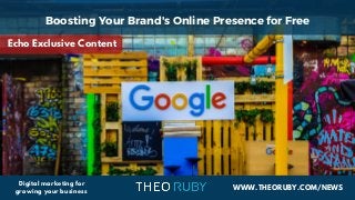 WWW.THEORUBY.COM/NEWS
Digital marketing for
growing your business
Boosting Your Brand's Online Presence for Free
Echo Exclusive Content
 