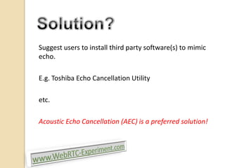 Suggest users to install third party software(s) to mimic
echo.
E.g. Toshiba Echo Cancellation Utility
etc.

Acoustic Echo Cancellation (AEC) is a preferred solution!

 