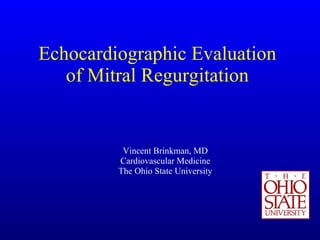 Echocardiographic Evaluation of Mitral Regurgitation Vincent Brinkman, MD Cardiovascular Medicine The Ohio State University 