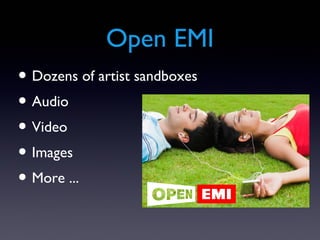 Open EMI
• Dozens of artist sandboxes
• Audio
• Video
• Images
• More ...
 