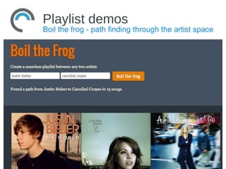 Playlist demos
Boil the frog - path finding through the artist space
 