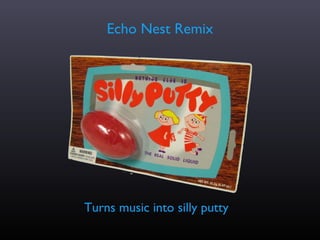 Echo Nest Remix




Turns music into silly putty
 