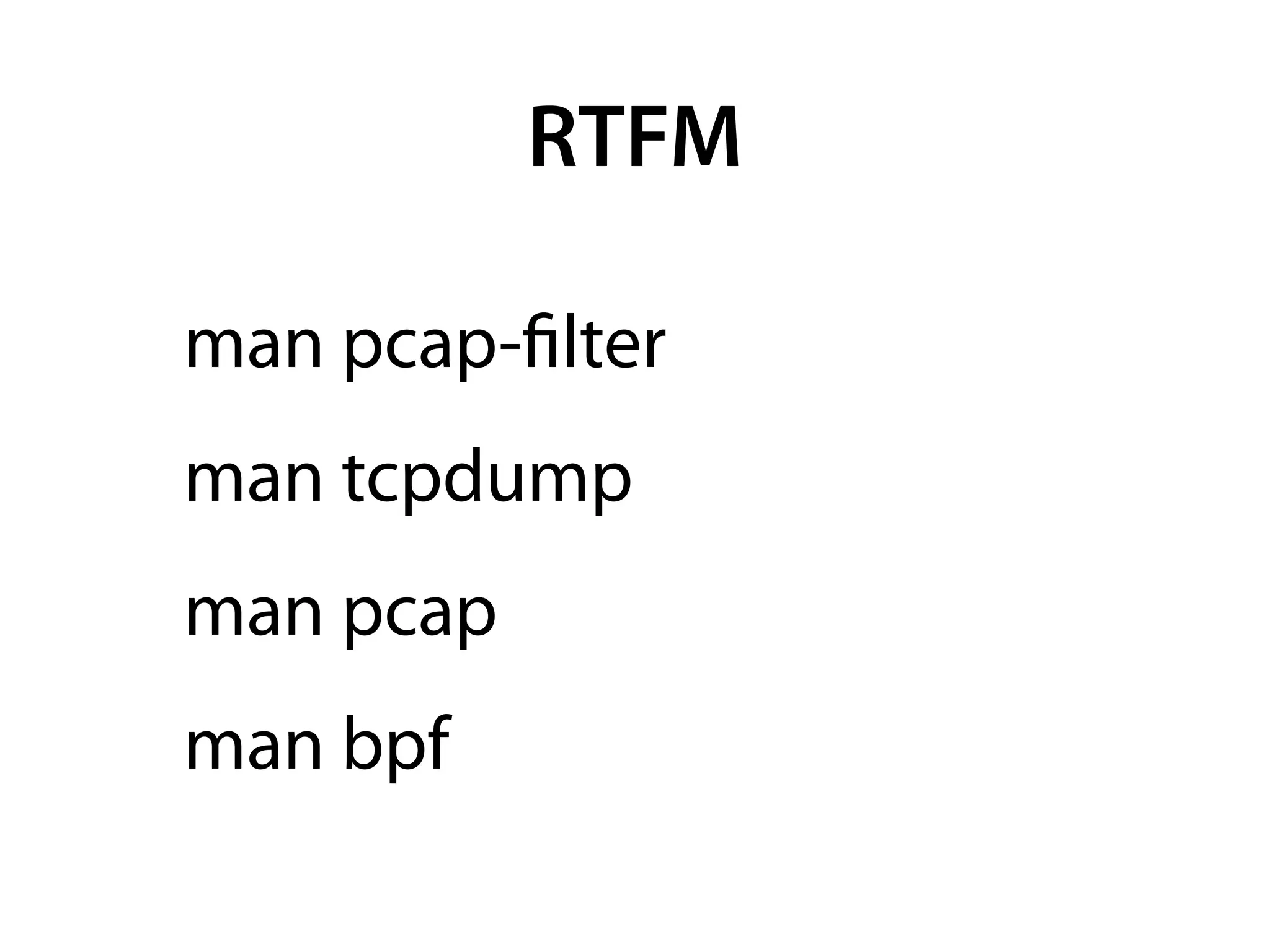 RTFM

man pcap-ﬁlter
man tcpdump
man pcap
man bpf
 
