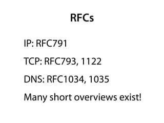 RFCs

IP: RFC791
TCP: RFC793, 1122
DNS: RFC1034, 1035
Many short overviews exist!
 