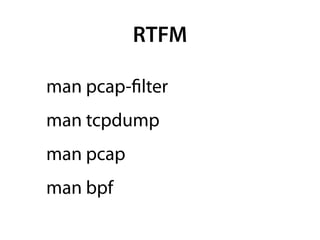 RTFM

man pcap-ﬁlter
man tcpdump
man pcap
man bpf
 
