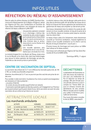 Retrouvez-nous :
www.orgerus.fr
3
INFOS UTILES
Dans le cadre du schéma directeur du SIARO (Syndicat Inter-
communal d’Assainissement de la Région d’Orgerus), édicté
par l’Agence de l’Eau, pour l’amélioration et l’entretien de
notre réseau d’assainissement, une campagne de travaux de
réfection de réseau a débuté en juillet 2021.
Une première opération consistait
à un « chemisage » intérieur des
conduites les plus endommagées
par la vétusté (joints d’étanchéité)
et par la nature environnante (ra-
cines d’arbres) dans le secteur
situé entre la rue du Clocher et la
rue du Moutier.
Une nouvelle opération, plus
conséquente est en cours de réa-
lisation pour une durée d’un mois.
La conduite longeant le ru du Moulin de l’Etang, située entre
la rue du Moutier et le chemin Vert, était trop endommagée
pour assurer la même opération de chemisage, qui plus est,
implantée sur des terrains privés en partie boisés.
La solution retenue a donc été de dévoyer cette partie de ré-
seau dans le domaine public afin de faciliter les travaux de ré-
fection et d’assurer les futures opérations de maintenance du
gestionnaire de réseau sans empiéter sur des terrains privés.
Ces travaux nécessitaient donc la création d’un poste de relè-
vement et d’une nouvelle conduite, le long de la sente de la
rue du Moutier, depuis ce nouveau poste jusqu’au raccorde-
ment du chemin Vert.
Le réseau d’eaux usées d’un lotissement, étant directement
raccordé sur l’ancienne canalisation, imposait également la
création d’une nouvelle canalisation sur le chemin rural du
Moutier, le long du lotissement « sous le parc ».
D’autres travaux de chemisage sont aussi prévus rue Vallée
Jean Leloup sur le réseau existant.
Ces travaux sont cofinancés par l’Agence de l’eau Seine Nor-
mandie (35 %) et le SIARO (65%).
Dominique ARTEL, 1er adjoint
RÉFECTION DU RÉSEAU D’ASSAINISSEMENT
CENTRE DE VACCINATION DE SEPTEUIL
La vaccination des enfants de 5 à 11 ans s’effectue les mercredis après-midi, de 14h
à 18h, sur rendez-vous Doctolib uniquement.
Attention, les enfants de 5 à 11 ans ne pourront pas être vaccinés sans prise de ren-
dez-vous.
Pour accéder à cette vaccination, la présence d'au moins un parent accompagnateur
est nécessaire et il devra présenter :
- une pièce d'identité
- le numéro de sécurité sociale auquel l'enfant est rattaché
- l'autorisation parentale signée soit des deux parents, soit l'engagement sur l'honneur
par le parent présent que le parent absent le jour de la vaccination est averti de cette
vaccination de son enfant et qu'il donne son accord.
ATTRACTIVITÉ LOCALE
Les marchands ambulants
ACTIVITÉ HORAIRES COORDONNÉES
Lundi La roulotte qui mijote de 17h30 à 21h 06 66 31 13 51
Mardi M. Leder - Marchand de matelas de 8h30 à 13h
Mercredi Une frite une fois de 16h30 à 21h 06 70 09 92 17
Jeudi Zito Réception - Burger de 16h30 à 21h 06 11 79 18 93
Vendredi
Samedi Punish Burger de 17h30 à 21h30 06 43 68 97 13
DÉCHETTERIES
La déchetterie de Garancières va
subir des travaux de modernisa-
tion pour une amélioration du
flux et réduction du temps de
passage. Elle sera fermée pour
une période d’environ 5 mois à
compter du 7 février 2022. Les
jours et créneaux horaires des
déchetteries les plus proches
Méré et Houdan seront modifiés
pour pallier la fermeture ponc-
tuelle de Garancières.
Pour toute information consultez
le site du SIEED. www.sieed.fr
 