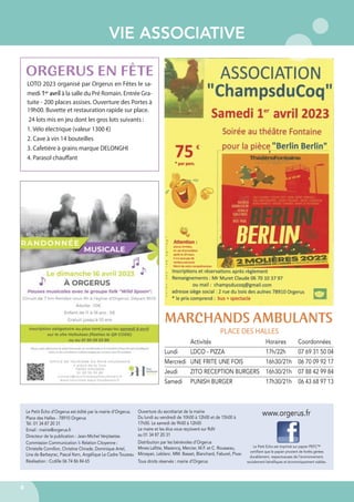 VIE ASSOCIATIVE
4
MARCHANDS AMBULANTS
ORGERUS EN FÊTE
LOTO 2023 organisé par Orgerus en Fêtes le sa-
medi 1er avril à la salle du Pré Romain. Entrée Gra-
tuite - 200 places assises. Ouverture des Portes à
19h00. Buvette et restauration rapide sur place.
24 lots mis en jeu dont les gros lots suivants :
1. Vélo électrique (valeur 1300 €)
2. Cave à vin 14 bouteilles
3. Cafetière à grains marque DELONGHI
4. Parasol chauﬀant
Le Petit Écho d’Orgerus est édité par la mairie d’Orgerus.
Place des Halles - 78910 Orgerus
Tél. 01 34 87 20 31
Email : mairie@orgerus.fr
Directeur de la publication : Jean-Michel Verplaetse.
Commission Communication & Relation Citoyenne :
Christelle Cornillon, Christine Chirade, Dominique Artel,
Lina de Barbeyrac, Pascal Kern, Angélique Le Cadre-Touzeau
Réalisation : Ccdille 06 74 86 84 65
Le Petit Echo est imprimé sur papier PEFC™
certifiant que le papier provient de forêts gérées
durablement, respectueuses de l’environnement,
socialement bénéfiques et économiquement viables.
www.orgerus.fr
Ouverture du secrétariat de la mairie
Du lundi au vendredi de 10h00 à 12h00 et de 15h00 à
17h00. Le samedi de 9h00 à 12h00
Le maire et les élus vous reçoivent sur RdV
au 01 34 87 20 31
Distribution par les bénévoles d’Orgerus
Mmes Lafitte, Mazencq, Mercier, M.F. et C. Rousseau,
Mirzayan, Leblanc. MM. Basset, Blanchard, Faburel, Pivar.
Tous droits réservés : mairie d’Orgerus
Activités Horaires Coordonnées
Lundi LDCO - PIZZA 17h/22h 07 69 31 50 04
Mercredi UNE FRITE UNE FOIS 16h30/21h 06 70 09 92 17
Jeudi ZITO RECEPTION BURGERS 16h30/21h 07 88 42 99 84
Samedi PUNISH BURGER 17h30/21h 06 43 68 97 13
PLACE DES HALLES
 