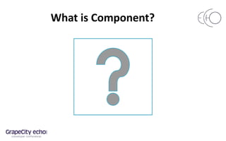 What is Component?
•?
 