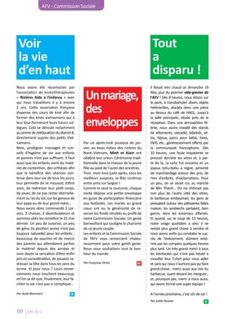 AFV - Commission Sociale

Tout
a
disparu !

Voir
la vie
d’en haut
Nous avons été recontactés par
l’association de kinésithérapeutes
« Rizières Aide à l’enfance » avec
qui nous travaillions il y a encore
2 ans. Cette association française
dispense des cours de kiné afin de
former des kinés vietnamiens qui à
leur tour formeront leurs futurs collègues. Cela se déroule notamment
au centre de rééducation du district 8,
directement auprès des petits Vietnamiens.
Mais, prodiguer massages et conseils d’hygiène de vie aux enfants
et parents n’est pas suffisant. Il faut
aussi que les enfants aient du matériel de contention, des orthèses afin
que le bénéfice des séances continue dans leur vie de tous les jours,
leur permette de se mouvoir, d’être
assis, de redresser leur petit corps,
de jouer, de ne pas rester éternellement au ras du sol, sur les genoux de
leur papa ou de leur grand-mère...
Nous avons donc commandé 2 corsets, 2 chaises, 2 déambulateurs et
sommes allés les remettre le 21 mai
dernier. Un peu de surprise, un peu
de gêne (la position assise n’est pas
toujours naturelle) pour les enfants ;
beaucoup de sourires et de mercis
des parents qui attendaient parfois
le matériel depuis des années et
sans doute la sensation d’être enfin
pris en considération, de pouvoir redresser la tête dans tous les sens du
terme. Et pour nous ? Leurs remerciements nous touchent beaucoup,
et l’on se dit que, finalement, leur faciliter la vie n’est pas si compliqué…
Par Aude Beernaert

R

Un mariage,
des
enveloppes
Par un après-midi pluvieux de janvier, au beau milieu des rizières du
Nord Vietnam, Minh et Alain ont
célébré leur union. Cérémonie traditionnelle dans la maison de la jeune
fille au pied de l'autel des ancêtres.
Trois mois tout juste après, sous les
meilleurs auspices, la fête continue
entre amis sur Saigon !
Comme le veut la coutume, chaque
invité dépose une petite enveloppe
en guise de participation financière
aux festivités. Les mariés au grand
cœur ont eu la générosité de reverser les fonds récoltés au profit de
notre Commission Sociale. Un geste
bienveillant qui souligne le charisme
de ce jeune couple.
Les enfants et la Commission Sociale
de l’AFV vous remercient chaleureusement pour votre gentil geste.
Nous vous souhaitons tout le bonheur du monde.
Par Françoise Orsini

M

Il faisait très chaud ce dimanche 19
Mai, jour du premier vide-grenier de
l'AFV ! Dès 8 heures, nous étions sur
le pont, à transbahuter divers objets
hétéroclites, stockés dans une pièce
au dessus du café de HAGL, jusqu'à
la salle principale, située près de la
réception. Dans une atmosphère fébrile, nous avons installé des stands
de vêtements, vaisselle, bibelots, vélos, bijoux, parcs pour bébé, livres,
DVD, etc., généreusement offerts par
la communauté francophone. Dès
10 heures, une foule impatiente se
pressait derrière les vitres et, à partir de là, la salle fut envahie et un
joyeux tohu-bohu a régné, pimenté
de marchandage autour des prix, de
rires d'enfants, d'exclamations. Pour
un peu, on se serait cru au marché
de Bến Thành... On ne chômait pas
non plus de l'autre côté des vitres,
le barbecue embaumait, les gens se
pressaient autour des pâtisseries faites
maison, les sandwichs partaient, bien
garnis, dans les estomacs affamés.
Et quand, sur le coup de 13 heures,
notre orage quotidien a sévi, il ne
restait plus grand chose à vendre et
nous avons enfin pu constater le succès de l'événement, dûment entériné par les comptes quelques heures
plus tard. Un très grand merci à tous
les bénévoles qui n'ont pas hésité à
mouiller leur T-shirt pour nous aider
et sans qui nous n'aurions pas pu faire
grand-chose ; merci aussi aux rois du
barbecue, suant devant les merguez ;
et, pourquoi pas, merci à nous aussi,
qui avons formé une super équipe !
A l'année prochaine, c'est sûr de sûr !
Par Joëlle Nicaise

10

JUIN 2013

V

 