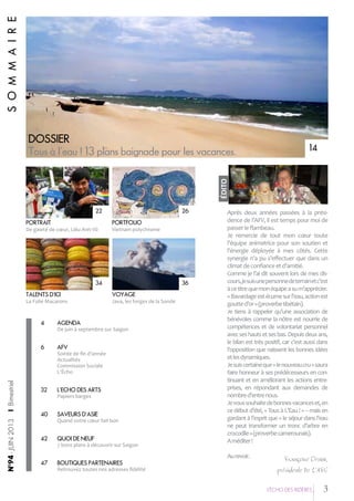 S O M M A I R E

14

ÉDITO

DOSSIER
Tous aâ l'eau ! 13 plans baignade pour les vacances

22
PORTRAIT
De gaieté de cœur, Liêu Anh Vũ

26
PORTFOLIO
Vietnam polychrome

34
TALENTS D'ICI
La Folie Macarons

36
VOYAGE
Java, les forges de la Sonde

Nº94 - JUIN 2013

AGENDA
De juin à septembre sur Saigon

6

| Bimestriel

4

AFV
Soirée de fin d'année
Actualités
Commission Sociale
L'Écho

32

L'ECHO DES ARTS
Papiers barges

40

SAVEURS D'ASIE
Quand votre cœur fait bún

42

QUOI DE NEUF
7 bons plans à découvrir sur Saigon

47

BOUTIQUES PARTENAIRES
Retrouvez toutes nos adresses fidélité

Après deux années passées à la présidence de l’AFV, il est temps pour moi de
passer le flambeau.
Je remercie de tout mon cœur toute
l’équipe animatrice pour son soutien et
l'énergie déployée à mes côtés. Cette
synergie n’a pu s’effectuer que dans un
climat de confiance et d’amitié.
Comme je l’ai dit souvent lors de mes discours, je suis une personne de terrain et c’est
à ce titre que mon équipe a su m’apprécier.
« Bavardage est écume sur l’eau, action est
goutte d’or » (proverbe tibétain).
Je tiens à rappeler qu’une association de
bénévoles comme la nôtre est nourrie de
compétences et de volontariat personnel
avec ses hauts et ses bas. Depuis deux ans,
le bilan est très positif, car c’est aussi dans
l’opposition que naissent les bonnes idées
et les dynamiques.
Je suis certaine que « le nouveau cru » saura
faire honneur à ses prédécesseurs en continuant et en améliorant les actions entreprises, en répondant aux demandes de
nombre d’entre nous.
Je vous souhaite de bonnes vacances et, en
ce début d’été, « Tous à L’Eau ! » – mais en
gardant à l’esprit que « le séjour dans l’eau
ne peut transformer un tronc d’arbre en
crocodile » (proverbe camerounais).
A méditer !
Au revoir.

Françoise Orsini,
preùsidente De L'AFV
L’EÁcho deS RIziEÂRES

3

 