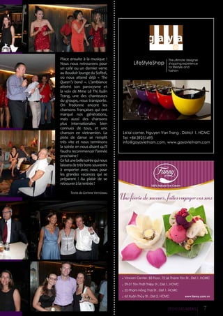 Place ensuite à la musique !
Nous nous retrouvons pour
un café ou un dernier verre
au Boudoir lounge du Sofitel,
où nous attend déjà « The
Queen’s band ». L’ambiance
atteint son paroxysme et
la voix de Mme Lê Thị Xuân
Trang, une des chanteuses
du groupe, nous transporte.
On fredonne encore les
chansons françaises qui ont
marqué nos générations,
mais aussi des chansons
plus internationales bien
connues de tous, et une
chanson en vietnamien. La
piste de danse se remplit
très vite et nous terminons
la soirée en nous disant qu’il
faudra recommencer l’année
prochaine !
Ce fut une belle soirée qui nous
laissera de très bons souvenirs
à emporter avec nous pour
les grandes vacances qui se
préparent ! Au plaisir de se
retrouver à la rentrée !

LifeStyleShop

The ultimate designer
shopping experience
for lifestyle and
fashion

Le lai corner, Nguyen Van Trang , District 1, HCMC
Tel +84 39251495
info@gayavietnam.com, www.gayavietnam.com

Texte de Corinne Vernizeau

L’EÁcho deS RIziEÂRES

7

 