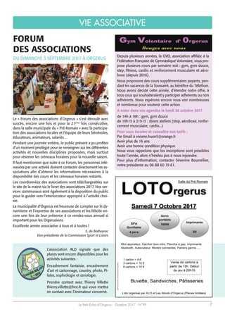 Le Petit Echo d’Orgerus - Octobre 2017 - N°99 7
VIE ASSOCIATIVE
FORUM
DES ASSOCIATIONS
DU DIMANCHE 3 SEPTEMBRE 2017 À ORGERUS
L’association ALO signale que des
places sont encore disponibles pour les
activités suivantes :
Encadrement fantaisie, encadrement
d’art et cartonnage, country, photo, Pi-
lates, sophrologie et œnologie.
Prendre contact avec Thierry Villette
thierry.villette@free.fr qui vous mettra
en contact avec l’animateur concerné.
Depuis plusieurs années, la GVO, association affiliée à la
Fédération Française de Gymnastique Volontaire, vous pro-
pose plusieurs cours par semaine soit : gym, gym douce,
step, fitness, cardio et renforcement musculaire et aéro-
boxe (depuis 2016).
Nous proposons des cours supplémentaires payants, pen-
dant les vacances de la Toussaint, au bénéfice du Téléthon.
Nous avons décidé cette année, d’étendre notre offre, à
tous ceux qui souhaiteraient y participer adhérents ou non
adhérents. Nous espérons encore vous voir nombreuses
et nombreux pour soutenir cette action.
A noter dans vos agendas le lundi 30 octobre 2017
de 14h à 16h : gym, gym douce
de 19h15 à 21h15 : divers ateliers (step, aéroboxe, renfor-
cement musculaire, cardio...)
Pour vous inscrire et connaître nos tarifs :
Par Email à viviane.huon5@orange.fr
Avoir plus de 16 ans
Avoir une bonne condition physique
Nous vous rappelons que les inscriptions sont possibles
toute l’année, alors n’hésitez pas à nous rejoindre.
Pour plus d’information, contacter Séverine Bourrellier,
notre présidente au 06 88 60 19 61.
Le « Forum des associations d’Orgerus » s’est déroulé avec
succès, encore une fois et pour la 21ème
fois consécutive,
dans la salle municipale du « Pré Romain » avec la participa-
tion des associations locales et l’équipe de leurs bénévoles,
éducateurs, animateurs, salariés…
Pendant une journée entière, le public présent a pu profiter
d’un moment privilégié pour se renseigner sur les différentes
activités et nouvelles disciplines proposées, mais surtout
pour réserver les créneaux horaires pour la nouvelle saison.
Il faut mentionner que suite à ce Forum, les personnes inté-
ressées par une activité doivent contacter directement les as-
sociations afin d’obtenir les informations nécessaires à la
disponibilité des cours et les créneaux horaires restants.
Les coordonnées des associations sont téléchargeables sur
le site de la mairie via le livret des associations 2017. Nos ser-
vices communaux sont également à la disposition du public
pour le guider vers l’interlocuteur approprié à l’activité choi-
sie.
La municipalité d’Orgerus est heureuse de compter sur le dy-
namisme et l’expertise de ses associations et les félicite en-
core une fois de leur présence à ce rendez-vous annuel si
important pour les Orgerusiens.
Excellente année associative à tous et à toutes !
E. de Barbeyrac
Vice-présidente de la Commission Sport et Loisirs
 