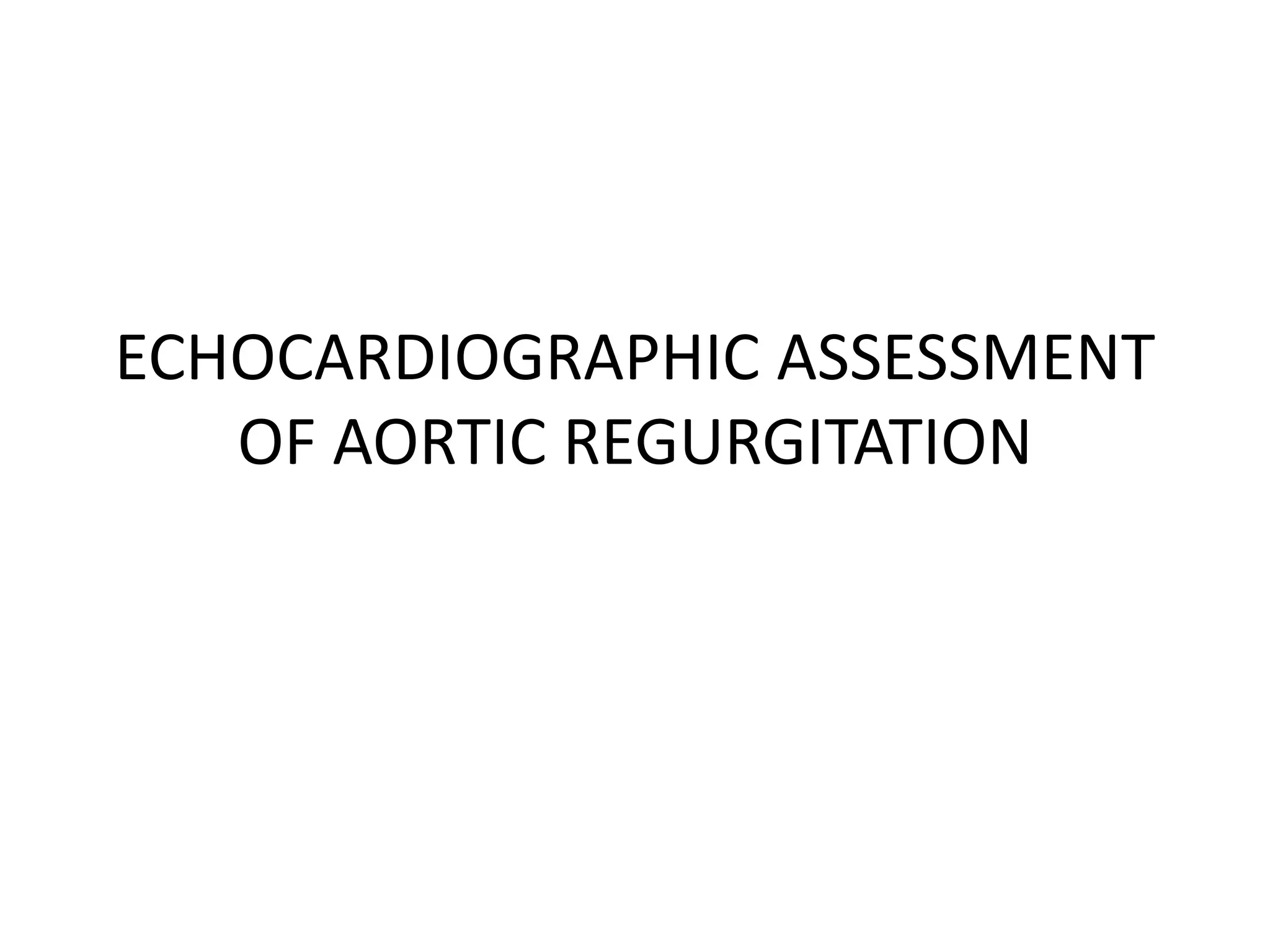ECHOCARDIOGRAPHIC ASSESSMENT 
OF AORTIC REGURGITATION 
 